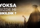 Yoksa Bizde mi sıkıldık ?